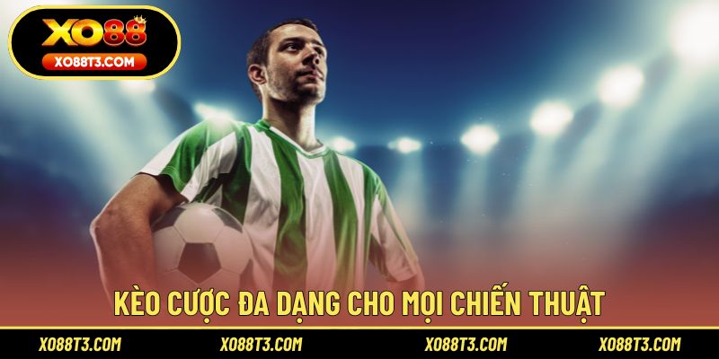 Kèo cược đa dạng cho mọi chiến thuật
